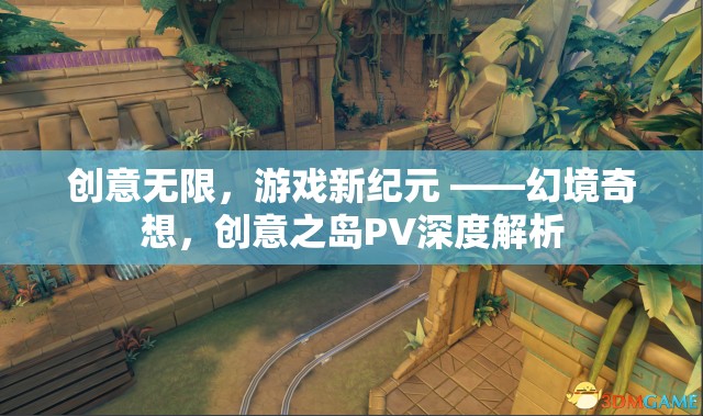 幻境奇想，創(chuàng)意之島的深度解析與游戲新紀元的開啟
