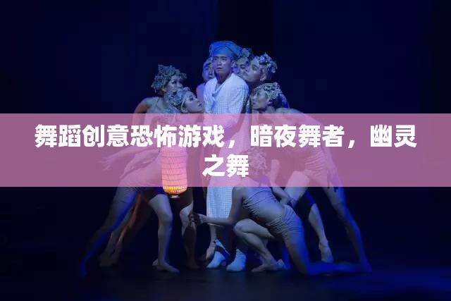 暗夜舞者，舞蹈創(chuàng)意恐怖游戲的幽靈之舞