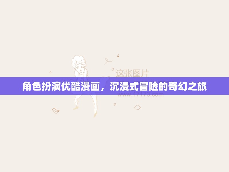 優(yōu)酷漫畫，沉浸式奇幻冒險(xiǎn)的精彩角色扮演