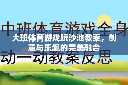 大班體育游戲玩沙池教案，創(chuàng)意與樂趣的完美融合