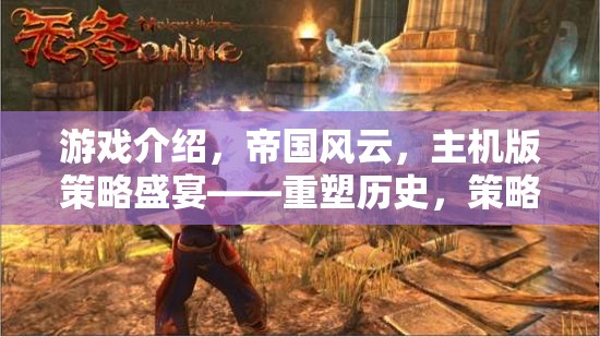 重塑歷史，策略為王，帝國風云主機版策略盛宴