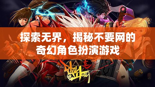 無(wú)網(wǎng)之境，揭秘奇幻角色扮演游戲的新世界