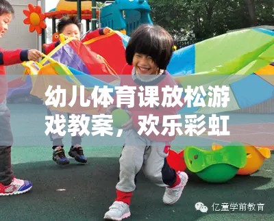 歡樂彩虹傘大冒險，幼兒體育課的放松游戲教案