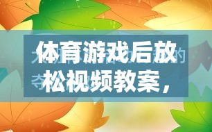 體育游戲后的寧靜之旅，身心放松視頻教案