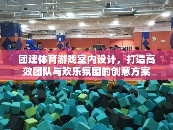 打造高效團(tuán)隊(duì)與歡樂(lè)氛圍，室內(nèi)團(tuán)建體育游戲創(chuàng)意設(shè)計(jì)