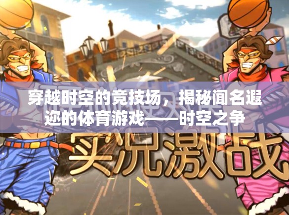 時空之爭，揭秘穿越時空的體育游戲競技場