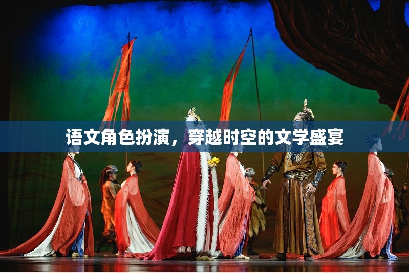 穿越時空的文學(xué)盛宴，語文角色扮演的奇幻之旅