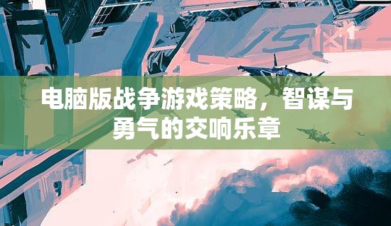 智謀與勇氣的交響，電腦版戰(zhàn)爭(zhēng)游戲策略