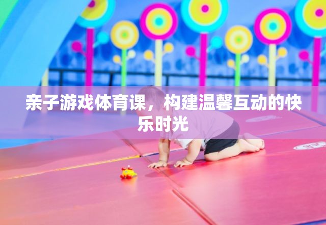 親子游戲體育課，打造溫馨互動(dòng)的快樂時(shí)光