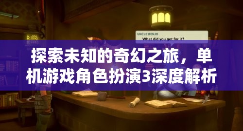 解鎖奇幻之旅，深度剖析單機(jī)游戲角色扮演3的魅力