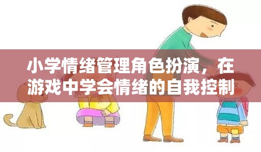 小學(xué)情緒管理角色扮演，在游戲中培養(yǎng)自我情緒控制能力