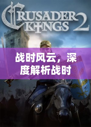 戰(zhàn)時風云，深度解析戰(zhàn)時策略游戲端游下載的魅力與策略