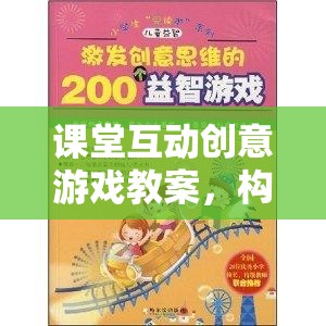 智趣大冒險(xiǎn)，課堂互動(dòng)創(chuàng)意游戲教案，構(gòu)建知識(shí)樂(lè)園的奇妙旅程