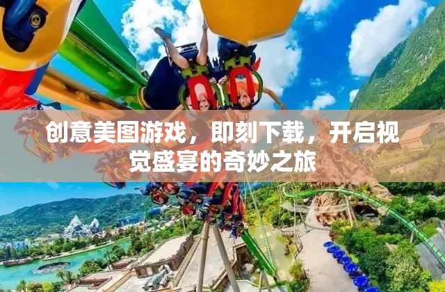 創(chuàng)意美圖游戲，即刻下載，啟程視覺盛宴的奇妙之旅