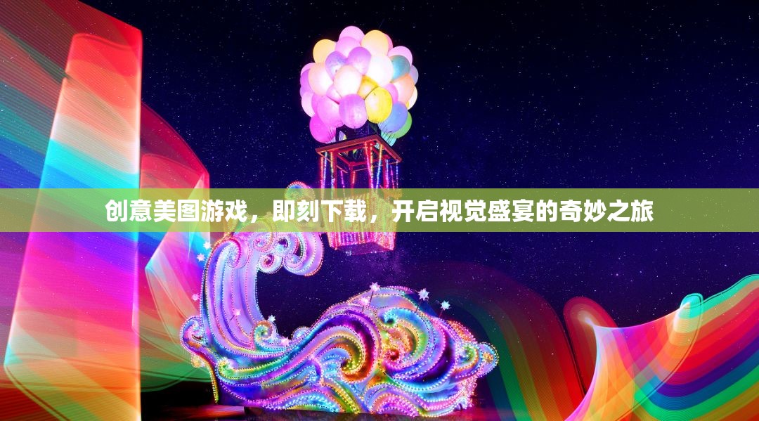 創(chuàng)意美圖游戲，即刻下載，啟程視覺(jué)盛宴的奇妙之旅