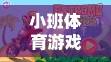 小班體育游戲，寓教于樂的奇幻旅程