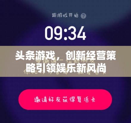 頭條游戲，創(chuàng)新經(jīng)營(yíng)策略引領(lǐng)娛樂(lè)新風(fēng)尚