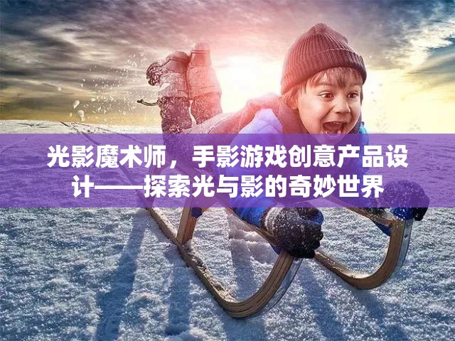 光影魔術師，手影游戲創(chuàng)意產(chǎn)品設計——探索光與影的奇妙世界