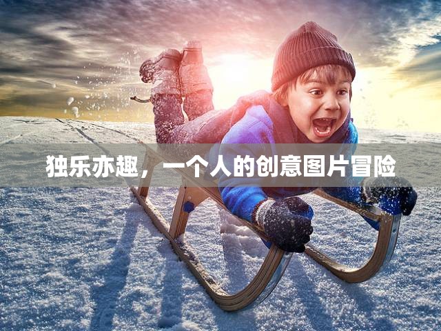 獨樂亦趣，一個人的創(chuàng)意圖片冒險之旅
