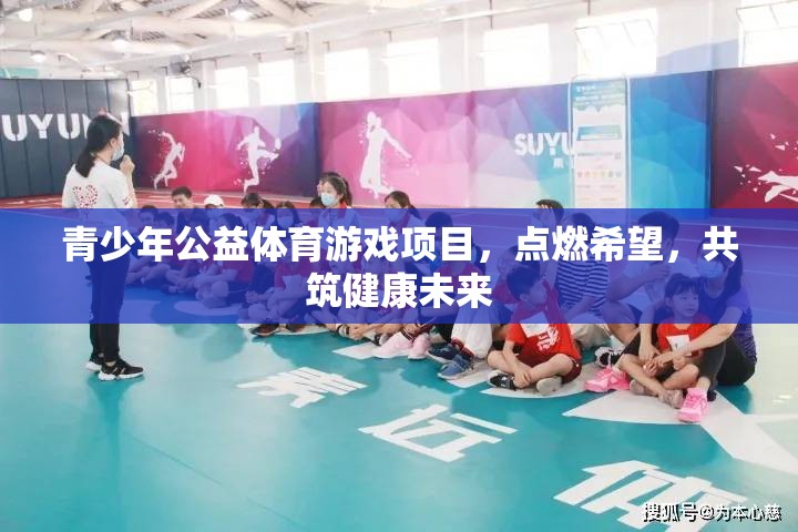 青少年公益體育游戲項目，點燃希望，共筑健康未來
