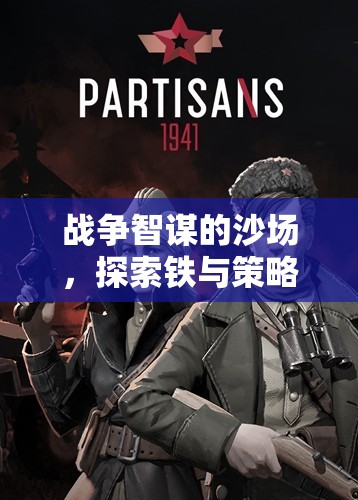 鐵與策略的沙場(chǎng)，戰(zhàn)爭(zhēng)智謀的無(wú)限魅力探索