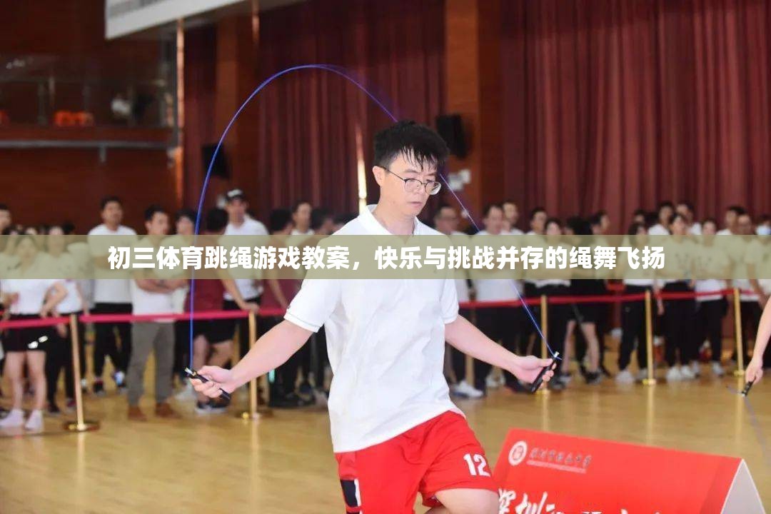 繩舞飛揚，初三體育跳繩游戲教案——快樂與挑戰(zhàn)的完美融合