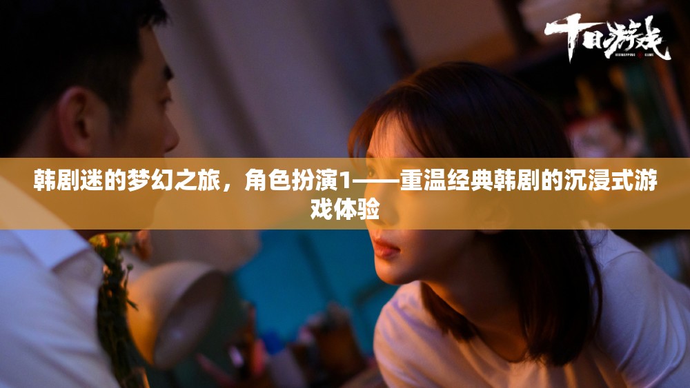 韓劇迷的夢幻之旅，重溫經(jīng)典韓劇的沉浸式角色扮演游戲體驗