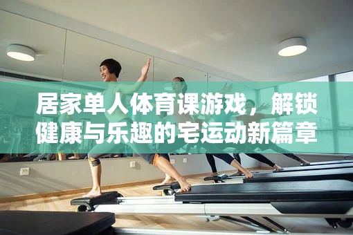 宅出新意，解鎖居家單人體育課游戲，開啟健康與樂趣的宅運動新篇章  第3張