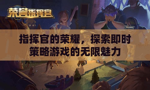 指揮官的榮耀，探索即時策略游戲的無限魅力