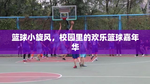 校園籃球嘉年華，小旋風(fēng)掀起歡樂風(fēng)暴