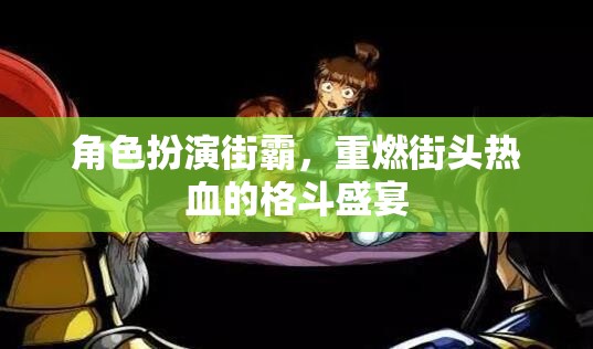 重燃街頭熱血，街霸角色扮演，再現(xiàn)格斗盛宴