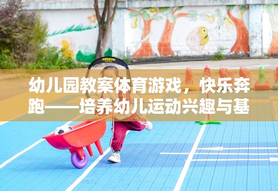 快樂奔跑，幼兒園體育游戲教案——激發(fā)幼兒運(yùn)動(dòng)興趣與基本運(yùn)動(dòng)技能