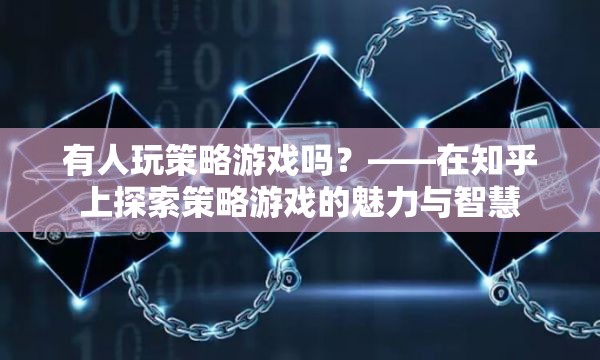 探索策略游戲的智慧與魅力，知乎上的策略游戲玩家分享