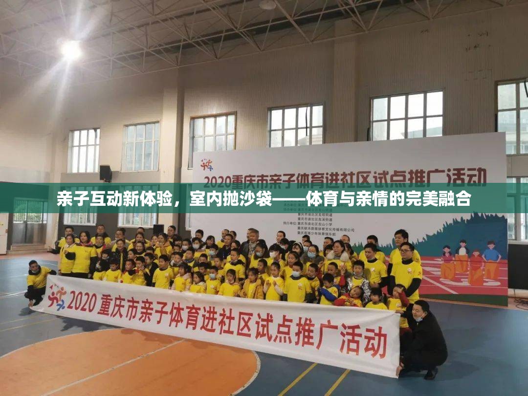室內(nèi)拋沙袋，親子互動新體驗，體育與親情的完美融合