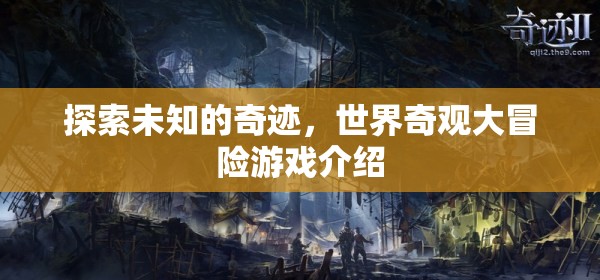 奇境探索，世界奇觀大冒險(xiǎn)游戲揭秘