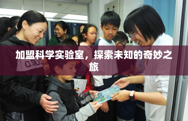 加盟科學(xué)實驗室，開啟未知的奇妙探索之旅
