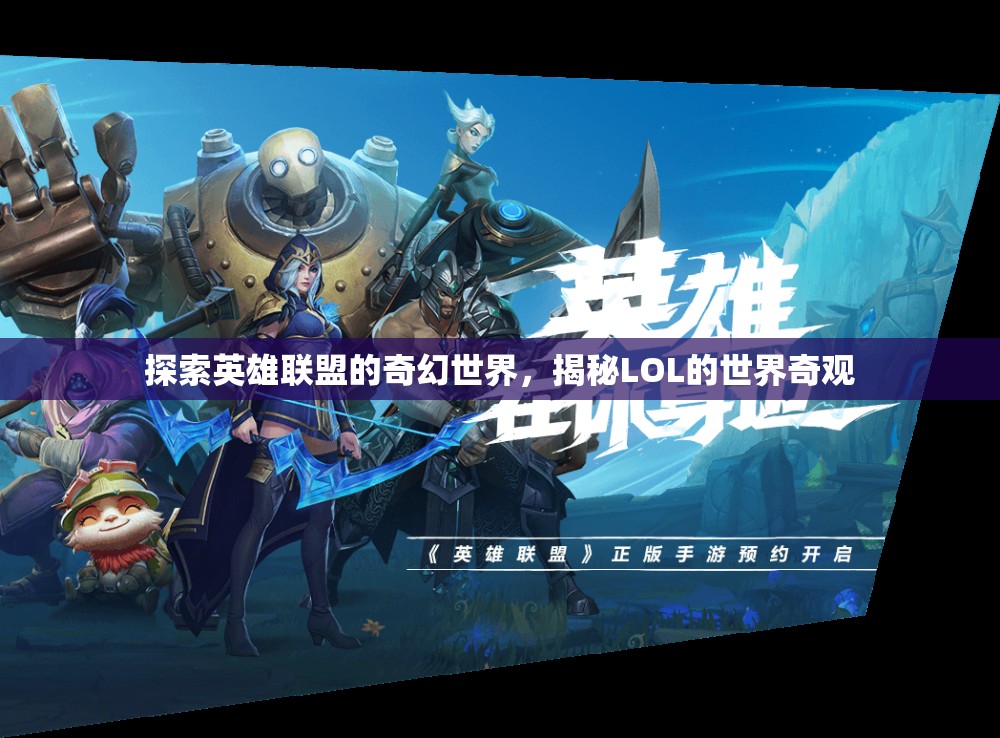 探索英雄聯(lián)盟的奇幻世界，揭秘LOL的神秘奇觀