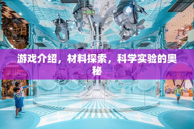 解鎖游戲中的科學(xué)奧秘，探索材料與實(shí)驗(yàn)的奇幻之旅  第2張