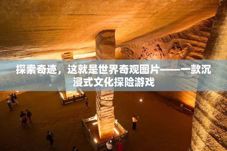 探索奇跡，沉浸式文化探險(xiǎn)游戲——世界奇觀圖片之旅
