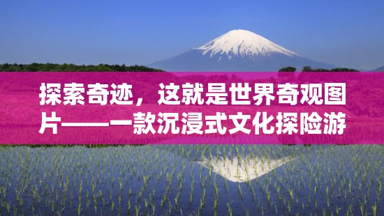 探索奇跡，沉浸式文化探險游戲——世界奇觀圖片之旅