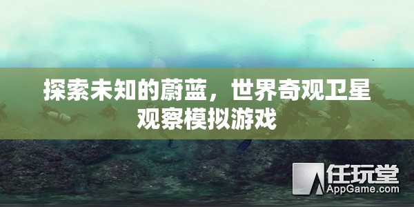 探索未知的蔚藍，世界奇觀衛(wèi)星觀察模擬游戲