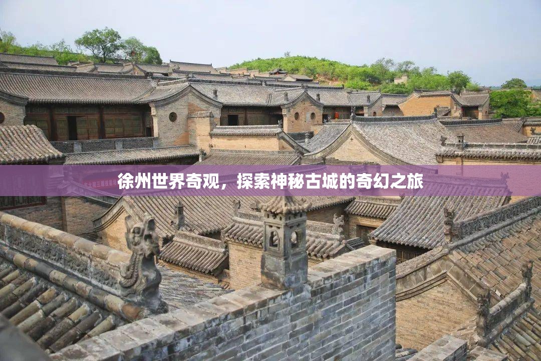徐州，探索神秘古城的奇幻世界奇觀之旅