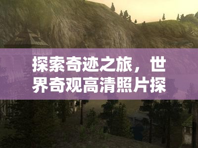 探索奇跡之旅，世界奇觀高清照片探險游戲