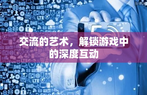 解鎖游戲中的深度互動(dòng)，交流的藝術(shù)