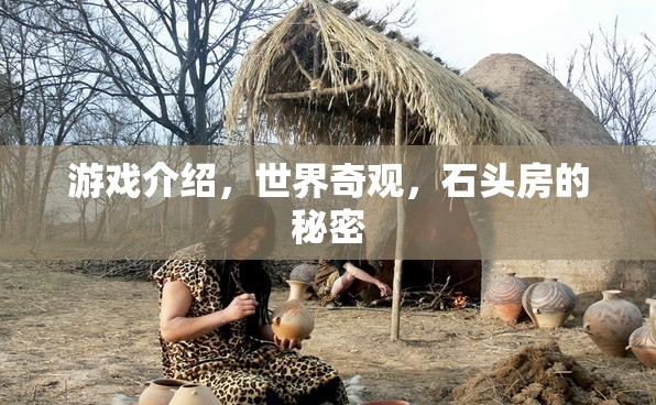 揭秘石頭房的秘密，探索世界奇觀中的游戲之旅