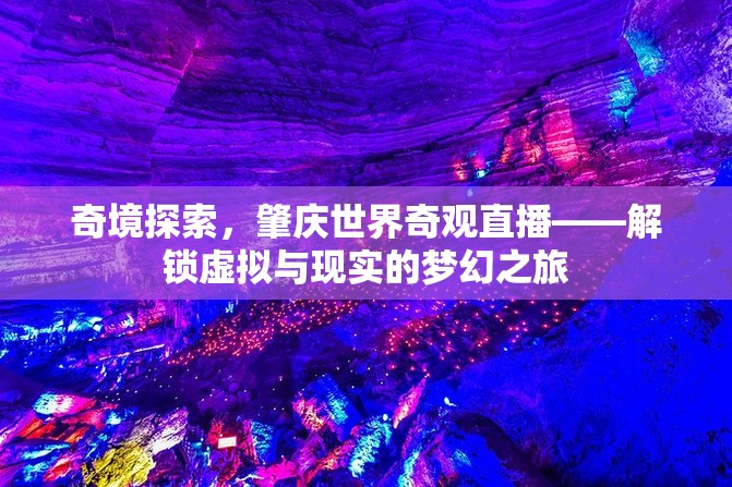 奇境探索，肇慶世界奇觀直播——解鎖虛擬與現(xiàn)實(shí)的夢幻之旅