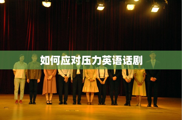 壓力下的自我救贖，一場(chǎng)英語話劇的啟示