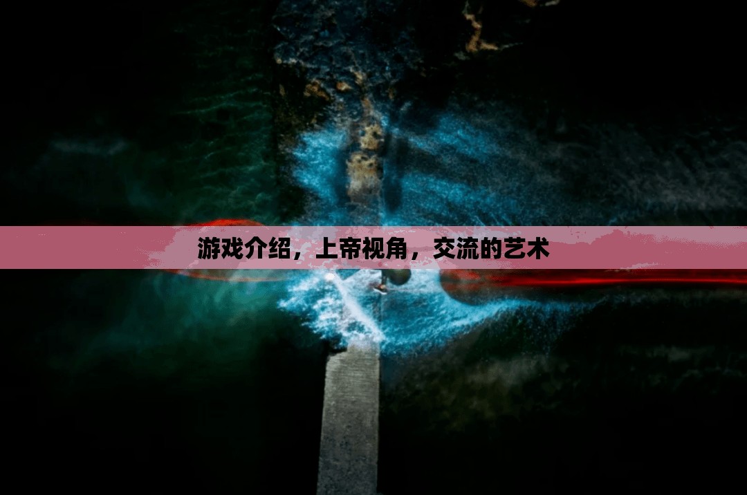 上帝視角下的交流藝術(shù)，探索游戲中的社交互動