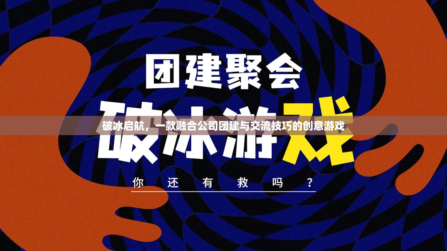 破冰啟航，融合團建與交流技巧的創(chuàng)意游戲