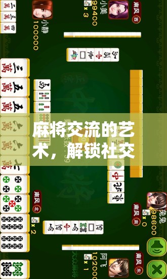 麻將交流的藝術(shù)，解鎖社交與策略的雙重魅力
